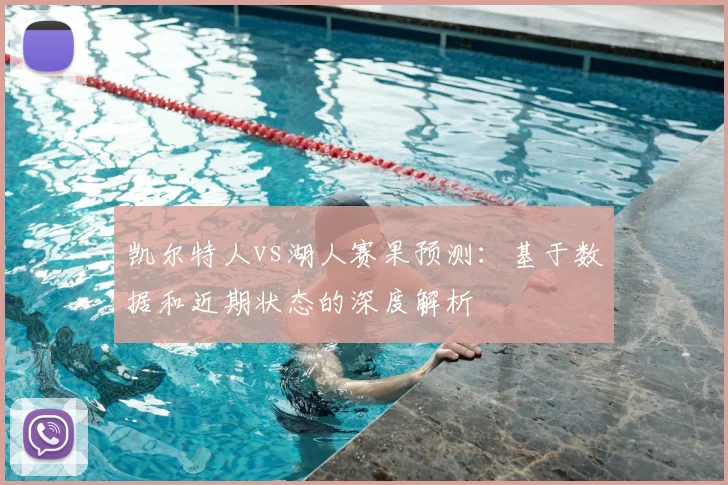 凯尔特人vs湖人赛果预测：基于数据和近期状态的深度解析