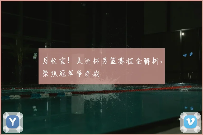 月收官!美洲杯男篮赛程全解析,聚焦冠军争夺战