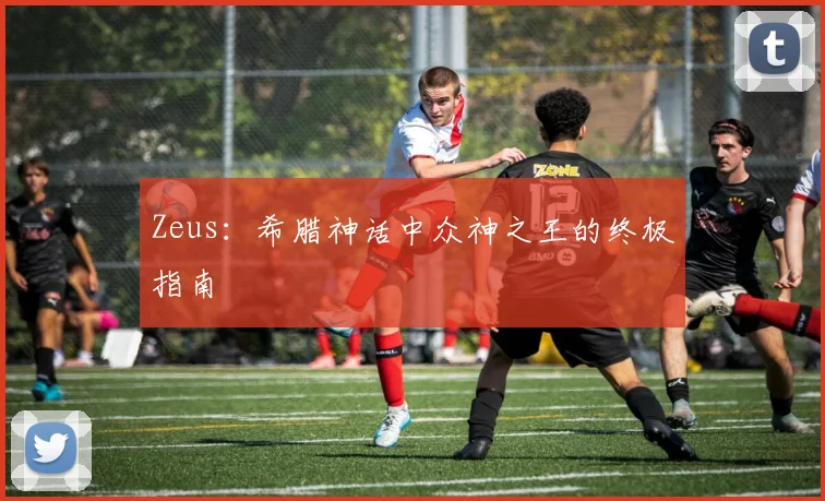 Zeus：希腊神话中众神之王的终极指南