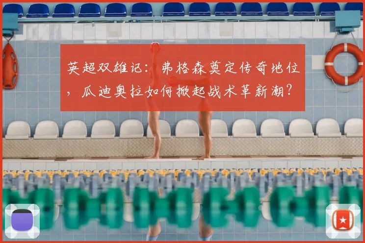 英超双雄记：弗格森奠定传奇地位，瓜迪奥拉如何掀起战术革新潮？