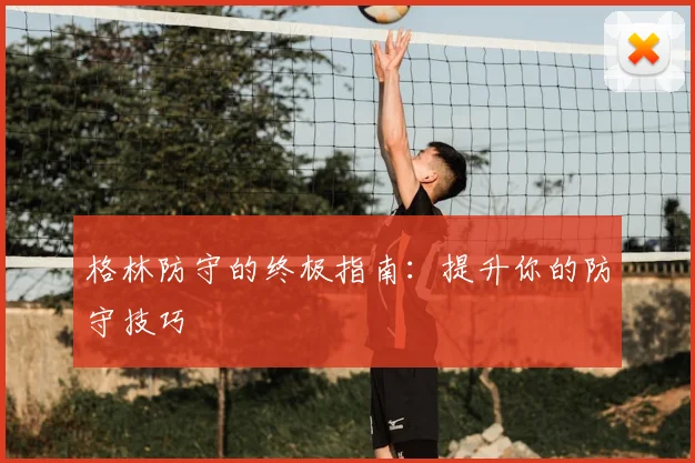 格林防守的终极指南：提升你的防守技巧